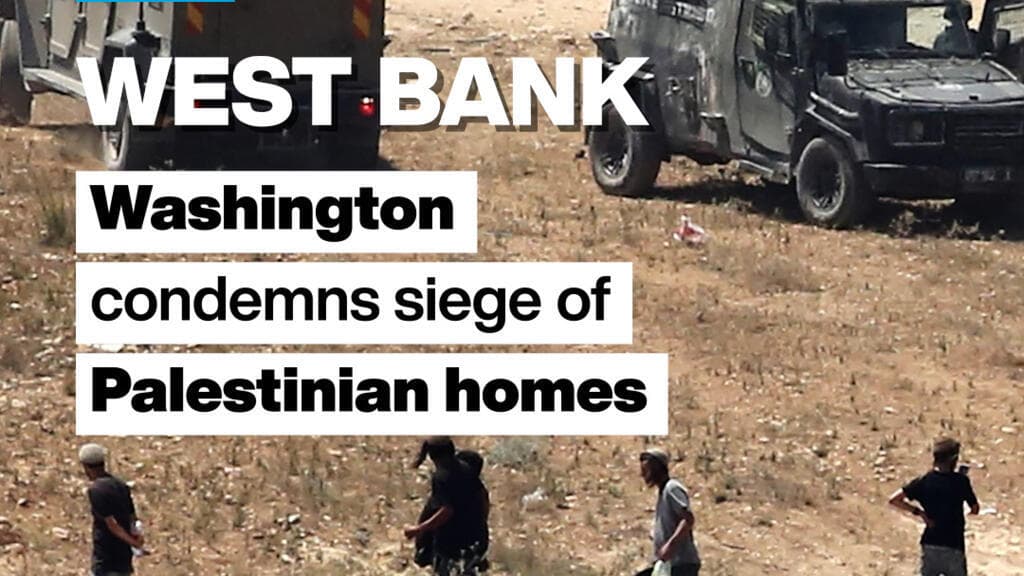 Washington Criticizes Ongoing Siege of Palestinian Homes in West Bank