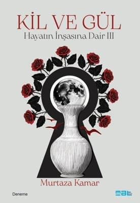İnşa Edilen Bir Hayatın Öyküsü: Kil Ve Gül