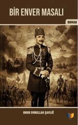 Onur Şavlığ'ın 'Bir Enver Masalı' Romanı Tarihi Bir Boşluğu Dolduruyor